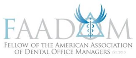 FAADOM FELLOW OF THE AMERICAN ASSOCIATION OF DENTAL OFFICE MANAGERS EST. 2010