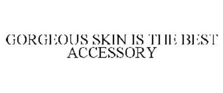 GORGEOUS SKIN IS THE BEST ACCESSORY