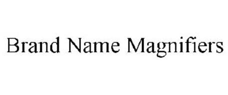 BRAND NAME MAGNIFIERS