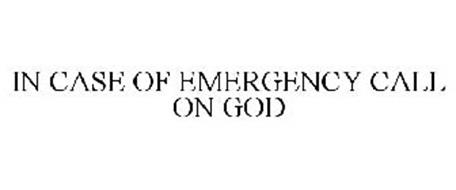 IN CASE OF EMERGENCY CALL ON GOD