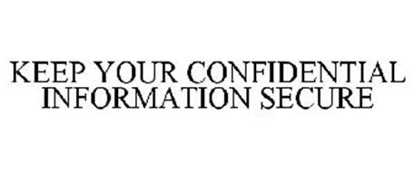 KEEP YOUR CONFIDENTIAL INFORMATION SECURE