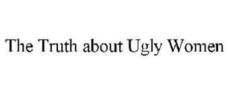 THE TRUTH ABOUT UGLY WOMEN