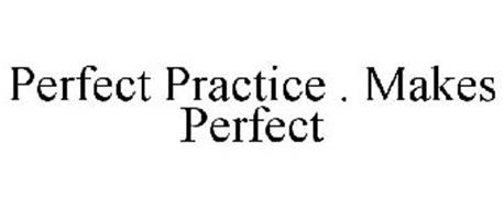 PERFECT PRACTICE . MAKES PERFECT
