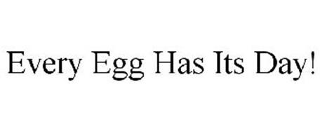EVERY EGG HAS ITS DAY!
