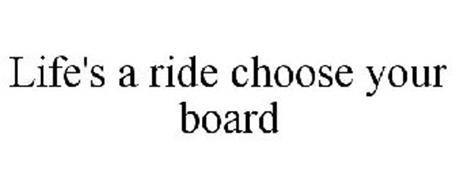 LIFE'S A RIDE CHOOSE YOUR BOARD