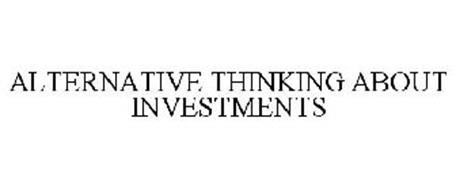 ALTERNATIVE THINKING ABOUT INVESTMENTS
