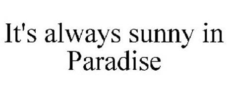 IT'S ALWAYS SUNNY IN PARADISE