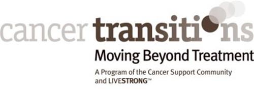 CANCER TRANSITIONS MOVING BEYOND TREATMENT A PROGRAM OF THE CANCER SUPPORT COMMUNITY AND LIVESTRONG