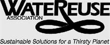 WATEREUSE ASSOCIATION SUSTAINABLE SOLUTIONS FOR A THIRSTY PLANET