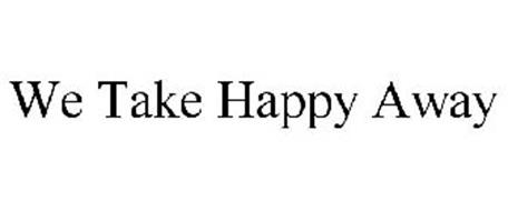 WE TAKE HAPPY AWAY