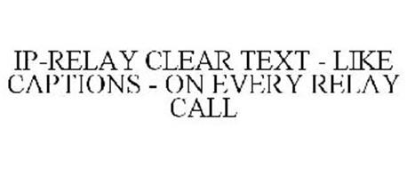 IP-RELAY CLEAR TEXT - LIKE CAPTIONS - ON EVERY RELAY CALL
