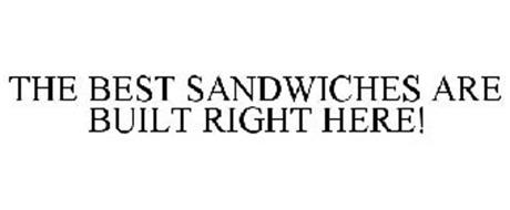 THE BEST SANDWICHES ARE BUILT RIGHT HERE!