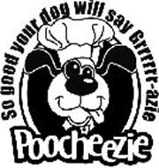 POOCHEEZIE SO GOOD YOUR DOG WILL SAY GRRRRRR-AZIE
