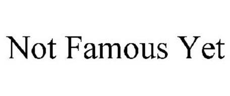NOT FAMOUS YET