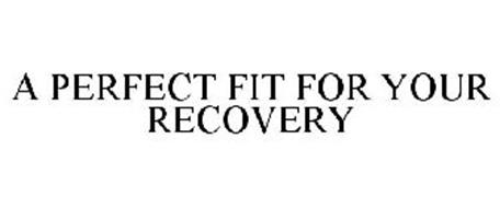 A PERFECT FIT FOR YOUR RECOVERY