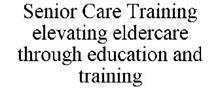 SENIOR CARE TRAINING ELEVATING ELDERCARE THROUGH EDUCATION AND TRAINING