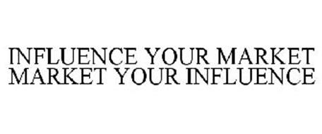 INFLUENCE YOUR MARKET MARKET YOUR INFLUENCE