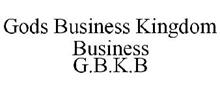 GODS BUSINESS KINGDOM BUSINESS G.B.K.B