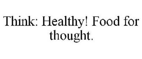 THINK: HEALTHY! FOOD FOR THOUGHT.