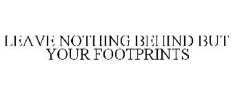 LEAVE NOTHING BEHIND BUT YOUR FOOTPRINTS