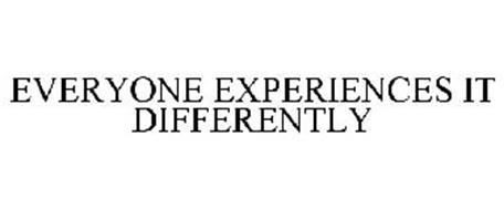 EVERYONE EXPERIENCES IT DIFFERENTLY