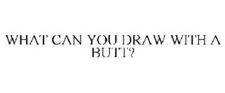 WHAT CAN YOU DRAW WITH A BUTT?