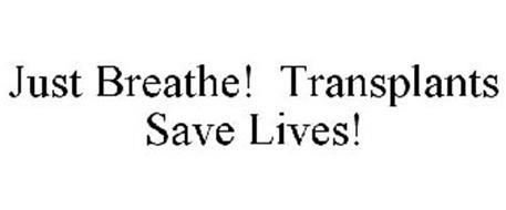 JUST BREATHE! TRANSPLANTS SAVE LIVES!
