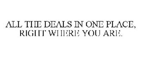 ALL THE DEALS IN ONE PLACE, RIGHT WHERE YOU ARE.