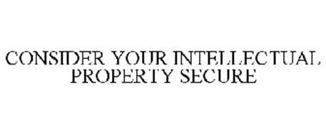 CONSIDER YOUR INTELLECTUAL PROPERTY SECURE