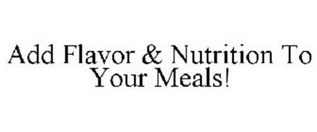 ADD FLAVOR & NUTRITION TO YOUR MEALS!