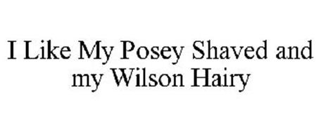 I LIKE MY POSEY SHAVED AND MY WILSON HAIRY