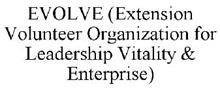 EVOLVE EXTENSION VOLUNTEER ORGANIZATION FOR LEADERSHIP VITALITY & ENTERPRISE