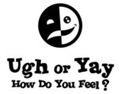 UGH OR YAY HOW DO YOU FEEL?