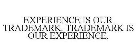 EXPERIENCE IS OUR TRADEMARK. TRADEMARK IS OUR EXPERIENCE.