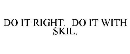 DO IT RIGHT. DO IT WITH SKIL.