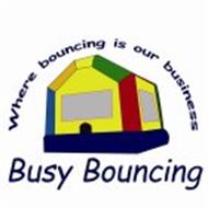 WHERE BOUNCING IS OUR BUSINESS BUSY BOUNCING