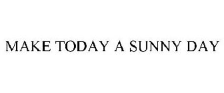 MAKE TODAY A SUNNY DAY