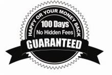 GUARANTEED HAPPY OR YOUR MONEY BACK 100 DAYS NO HIDDEN FEES