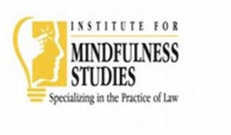INSTITUTE FOR MINDFULNESS STUDIES SPECIALIZING IN THE PRACTICE OF LAW