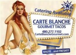 CATERING AVAILABLE CARTE BLANCHE GOURMET TACOS 480.277.1102 CARTEBLANCHEGOURMET.COM HAUTE...AND FRESH!!!