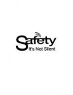 SAFETY IT'S NOT SILENT