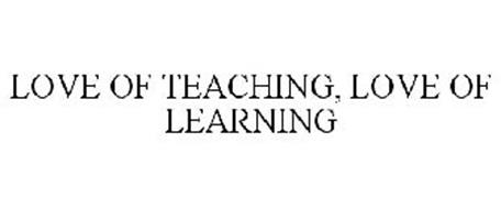LOVE OF TEACHING, LOVE OF LEARNING
