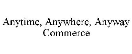 ANYTIME, ANYWHERE, ANYWAY COMMERCE