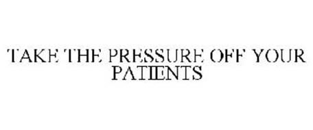 TAKE THE PRESSURE OFF YOUR PATIENTS