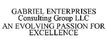 GABRIEL ENTERPRISES CONSULTING GROUP LLC AN EVOLVING PASSION FOR EXCELLENCE