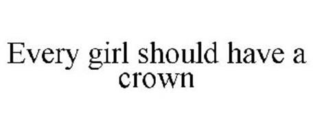 EVERY GIRL SHOULD HAVE A CROWN