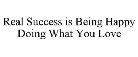 REAL SUCCESS IS BEING HAPPY DOING WHAT YOU LOVE