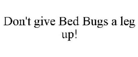 DON'T GIVE BED BUGS A LEG UP!
