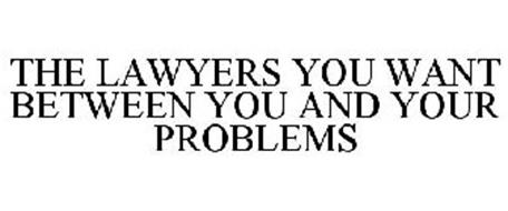 THE LAWYERS YOU WANT BETWEEN YOU AND YOUR PROBLEMS