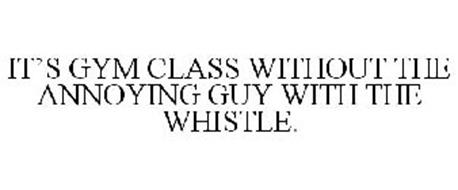 IT'S GYM CLASS WITHOUT THE ANNOYING GUY WITH THE WHISTLE.